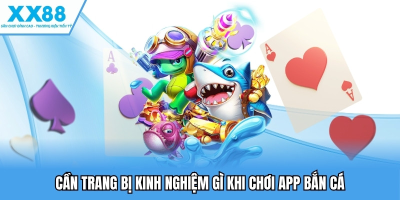 Top 5 App Bắn Cá Hấp Dẫn Nhất Hiện Nay Cho Game Thủ 4 Cần trang bị kinh nghiệm gì khi chơi app bắn cá