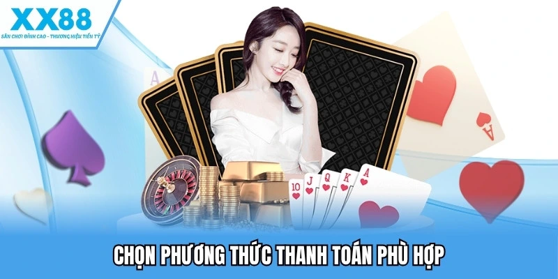 Nạp Tiền XX88 - Chi Tiết Từng Bước Một, Xử Lý Mọi Lỗi 3 Chọn phương thức thanh toán phù hợp