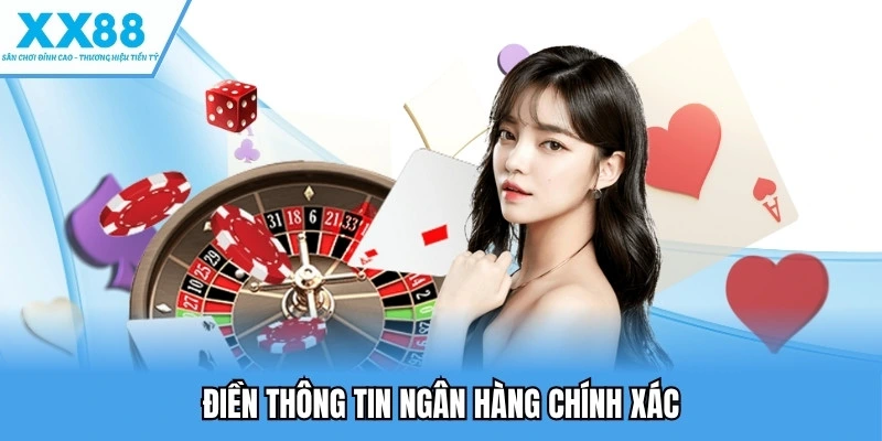 Rút Tiền XX88 - Cách Giao Dịch Nhanh, Không Gặp Lỗi 4 Điền thông tin ngân hàng chính xác