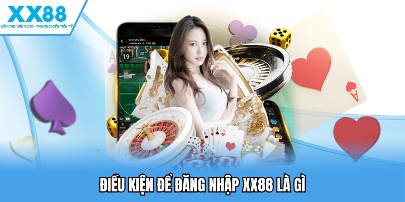 Đăng Nhập XX88 - Hướng Dẫn Chi Tiết, Xử Lý Lỗi Nhanh 2 Điều kiện để đăng nhập XX88 là gì