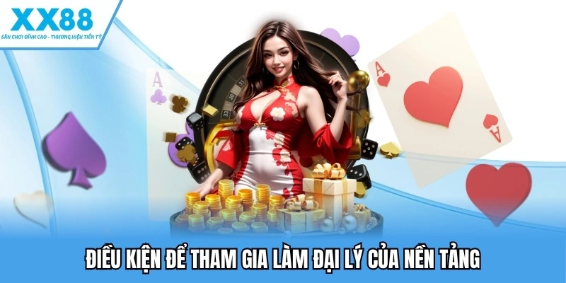 Đại Lý XX88 3 Điều kiện để tham gia làm đại lý của nền tảng