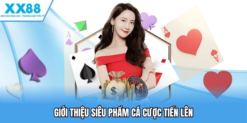Game Bài Tiến Lên - Trải Nghiệm Siêu Phẩm Giải Trí Tại XX88 2 Giới thiệu siêu phẩm cá cược tiến lên