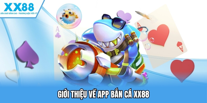 Top 5 App Bắn Cá Hấp Dẫn Nhất Hiện Nay Cho Game Thủ 2 Giới thiệu về app bắn cá XX88