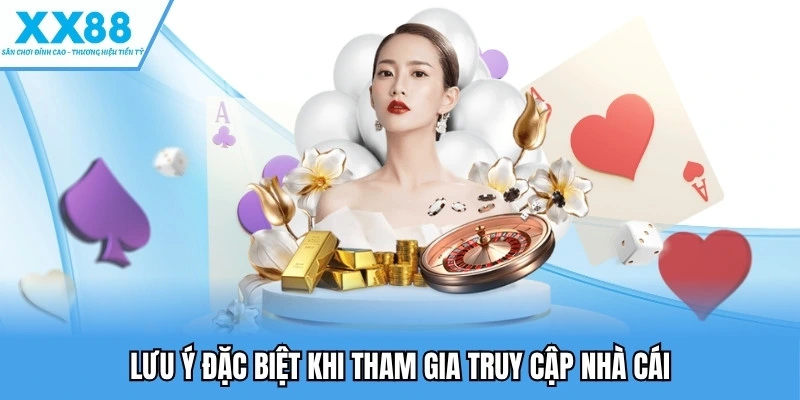 Truy Cập XX88 - Truy Cập Và Khám Phá Những Tựa Game Đỉnh Cao 5 Lưu ý đặc biệt khi tham gia truy cập nhà cái