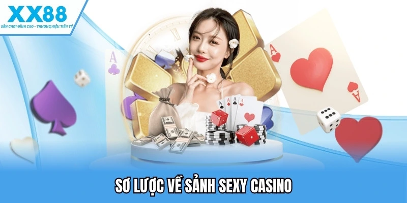 Sảnh Sexy Casino - Trải Nghiệm Sân Chơi Uy Tín Hàng Đầu 2 Sơ lược về sảnh sexy casino