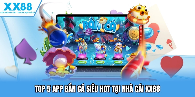 Top 5 App Bắn Cá Hấp Dẫn Nhất Hiện Nay Cho Game Thủ 3 Top 5 app bắn cá siêu hot tại nhà cái XX88