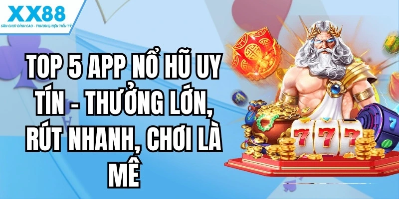 Top 5 App Nổ Hũ Uy Tín Hiện Nay Được Nhiều Người Yêu Thích 1 top 5 app nỏ hũ