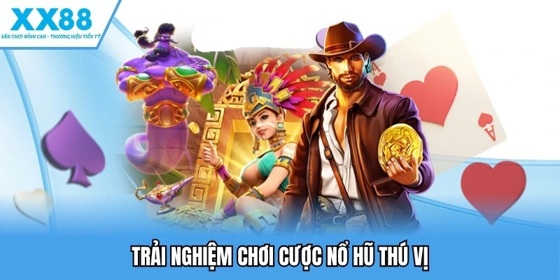 Nổ Hũ Đổi Thưởng - Game Nổ Hũ Săn Quà Mới Nhất 3 Trải nghiệm chơi cược nổ hũ thú vị