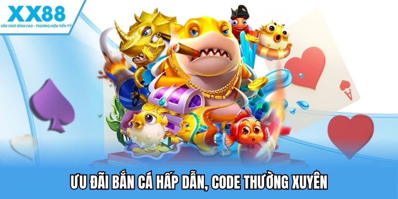 Ưu đãi bắn cá hấp dẫn, code thường xuyên