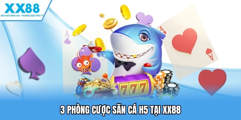 3 phòng cược săn cá H5 tại XX88