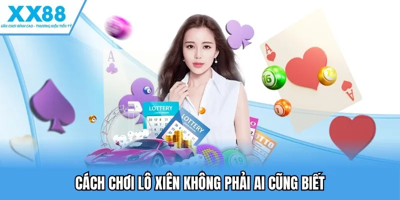 Xổ Số Miền Bắc Kịch Tính, Dễ Chơi, Phù Hợp Mọi Người Chơi  4 Cách chơi lô xiên không phải ai cũng biết