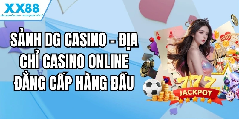 Sảnh DG Casino - Địa Chỉ Casino Online Đẳng Cấp Hàng Đầu 1 Sanh DG casino