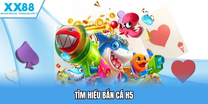 Tìm hiểu bắn cá H5