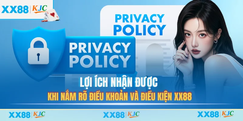 Lợi ích nhận được khi nắm rõ điều khoản và điều kiện XX88