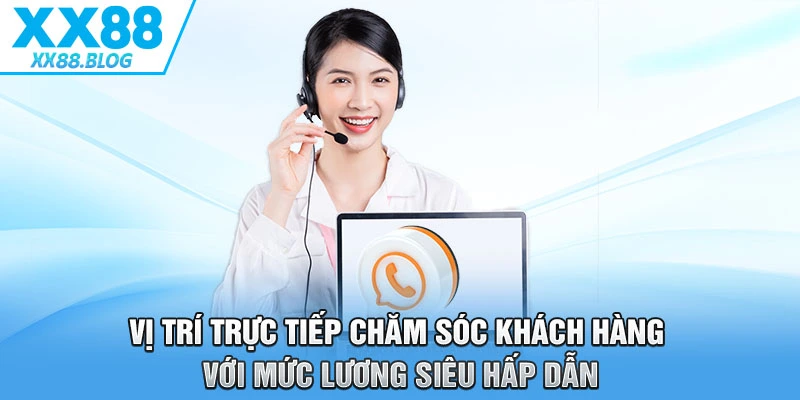Vị trí trực tiếp chăm sóc khách hàng với mức lương siêu hấp dẫn